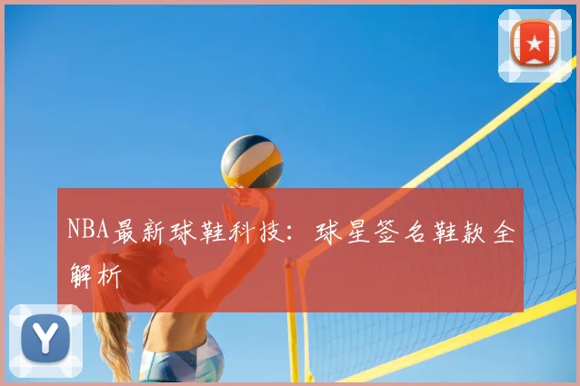 NBA最新球鞋科技：球星签名鞋款全解析