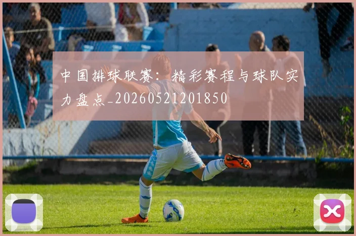 中国排球联赛:精彩赛程与球队实力盘点_20260521201850