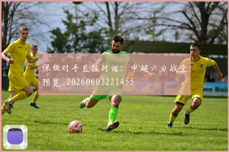 保级对手直接对话:中超六分战全预览_20260603221455