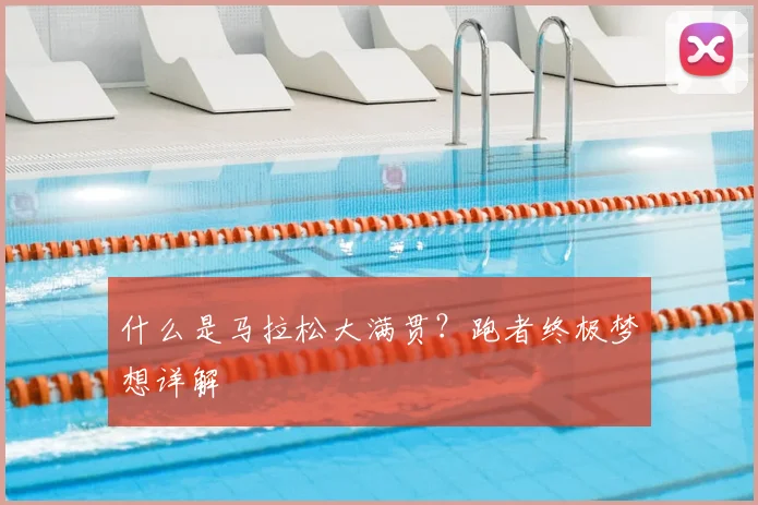 什么是马拉松大满贯？跑者终极梦想详解