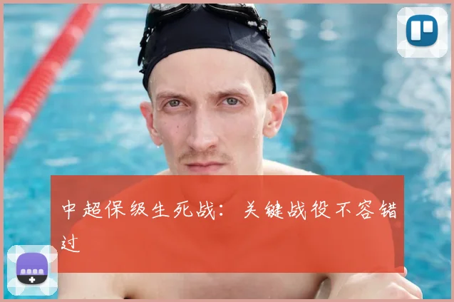 中超保级生死战：关键战役不容错过