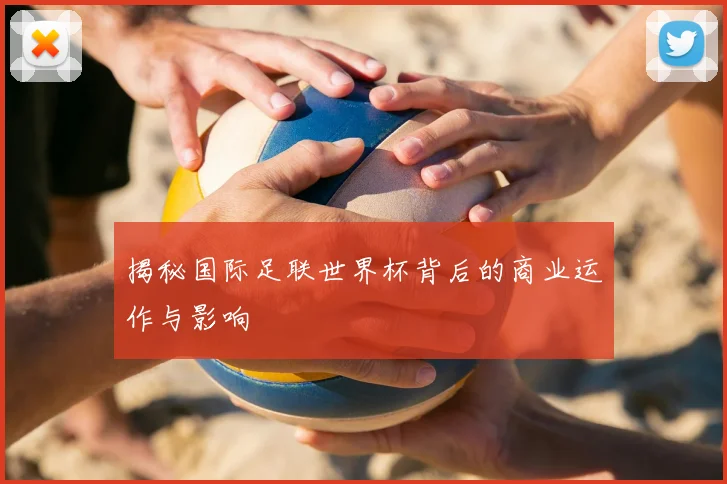 揭秘国际足联世界杯背后的商业运作与影响