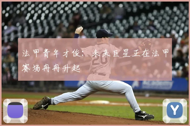 法甲青年才俊：未来巨星正在法甲赛场冉冉升起