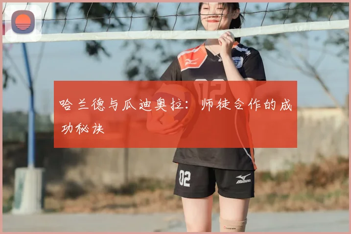 哈兰德与瓜迪奥拉:师徒合作的成功秘诀